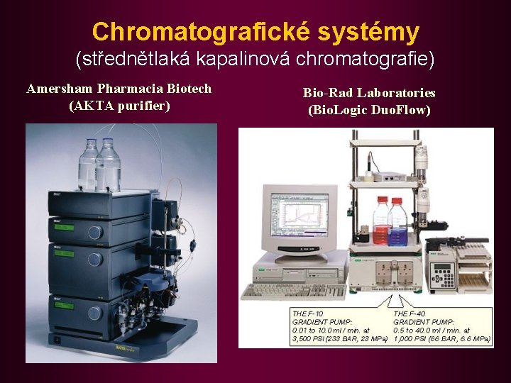 Chromatografické systémy (střednětlaká kapalinová chromatografie) Amersham Pharmacia Biotech (AKTA purifier) Bio-Rad Laboratories (Bio. Logic