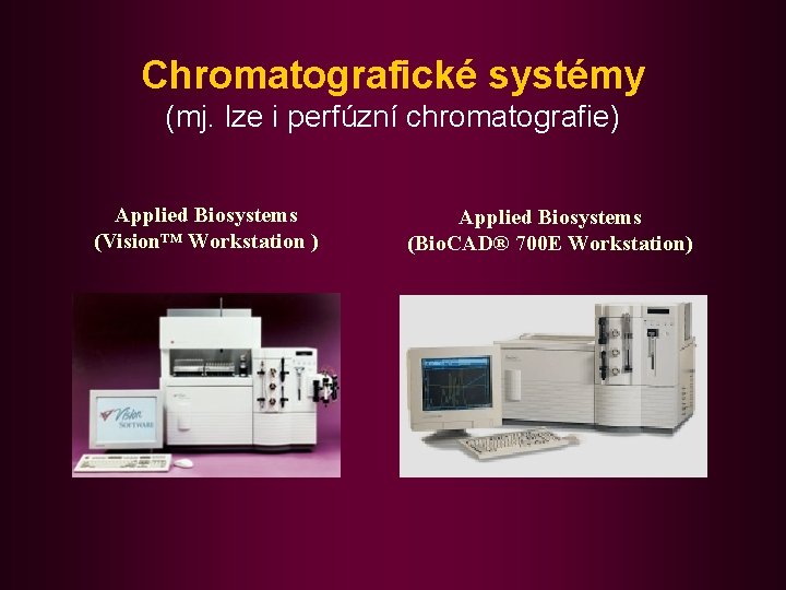 Chromatografické systémy (mj. lze i perfúzní chromatografie) Applied Biosystems (Vision™ Workstation ) Applied Biosystems