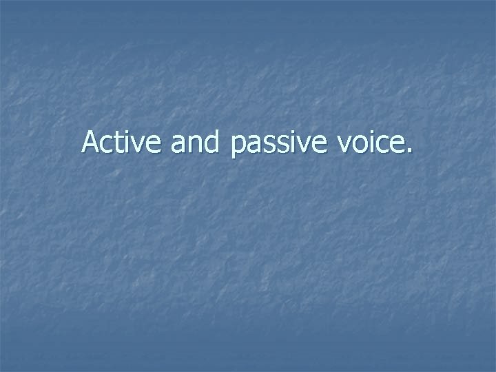 Active and passive voice. 