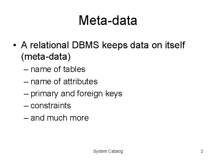 Meta-data • A relational DBMS keeps data on itself (meta-data) – name of tables