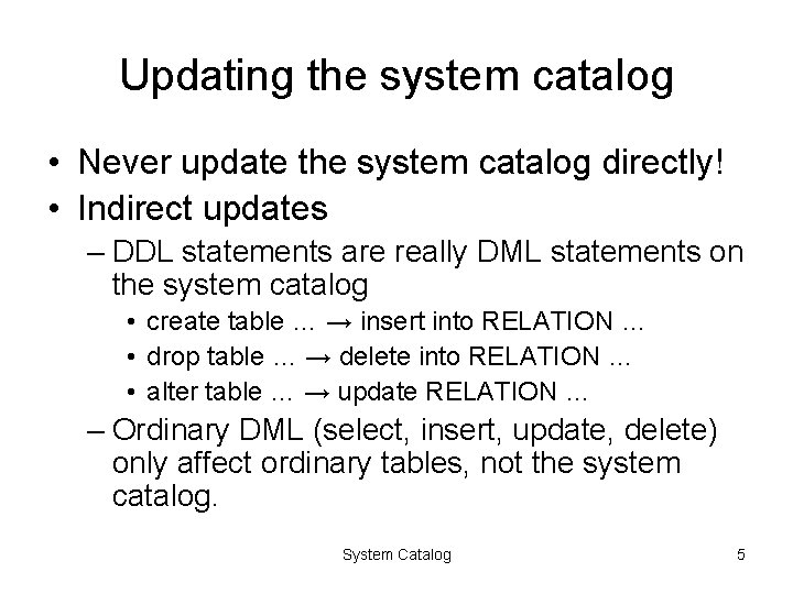 Updating the system catalog • Never update the system catalog directly! • Indirect updates