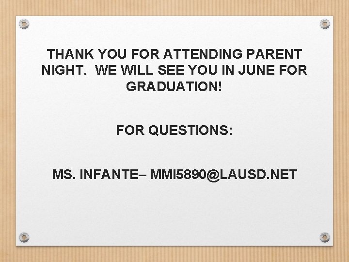 THANK YOU FOR ATTENDING PARENT NIGHT. WE WILL SEE YOU IN JUNE FOR GRADUATION!