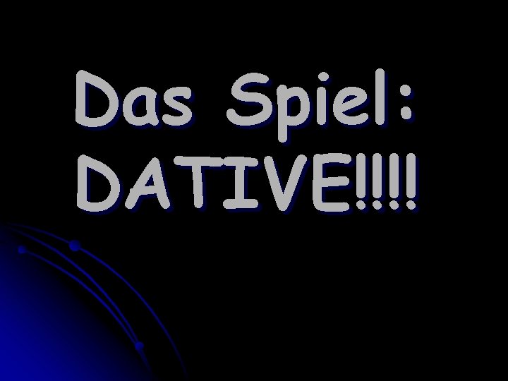 Das Spiel: DATIVE!!!! 