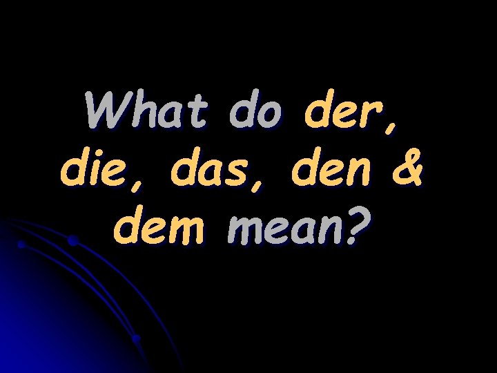 What do der, die, das, den & dem mean? 