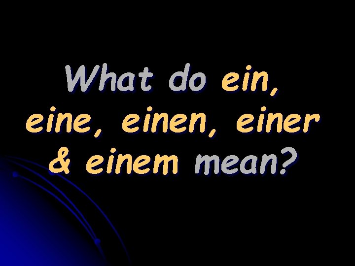 What do ein, einen, einer & einem mean? 