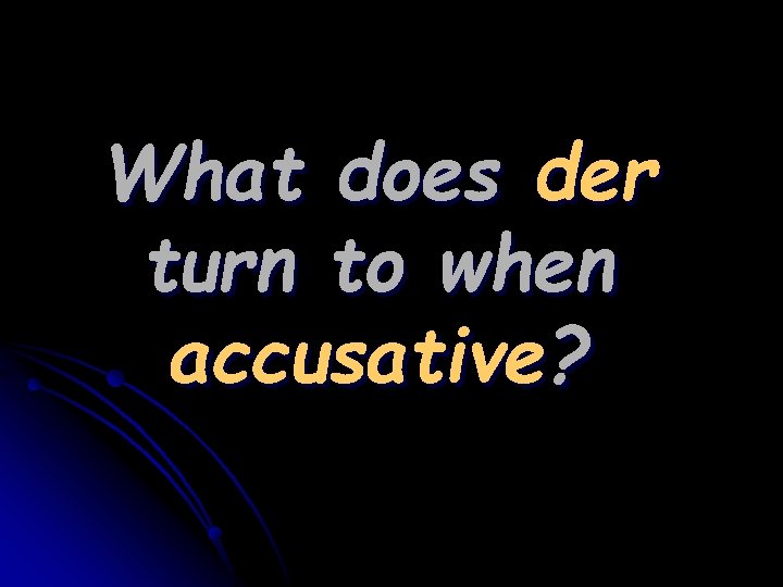 What does der turn to when accusative? 