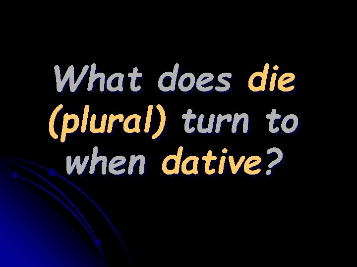 What does die (plural) turn to when dative? 