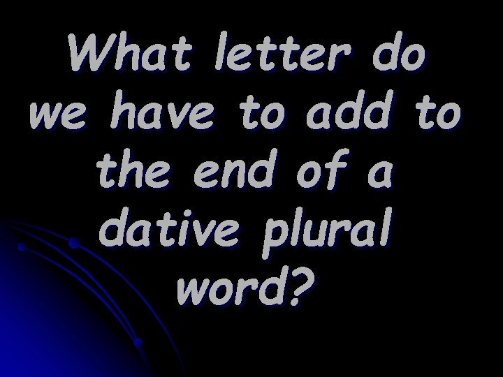 What letter do we have to add to the end of a dative plural