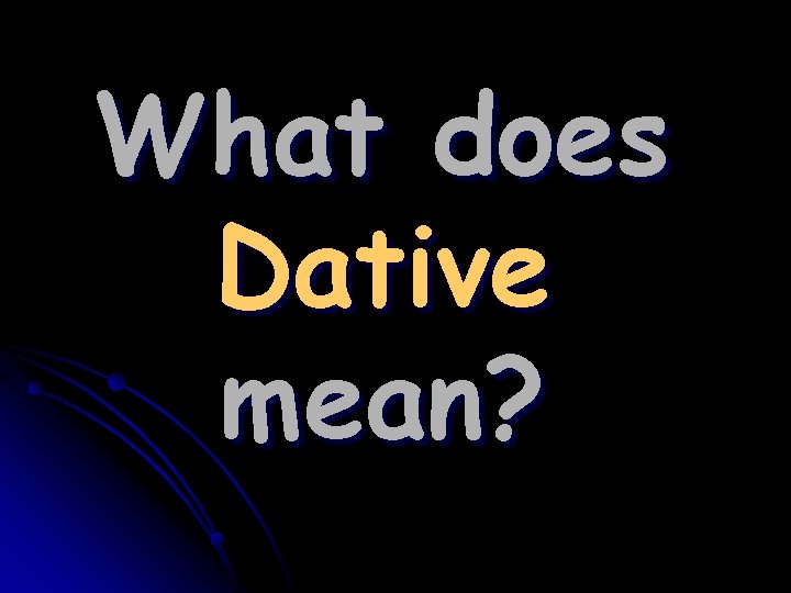 What does Dative mean? 