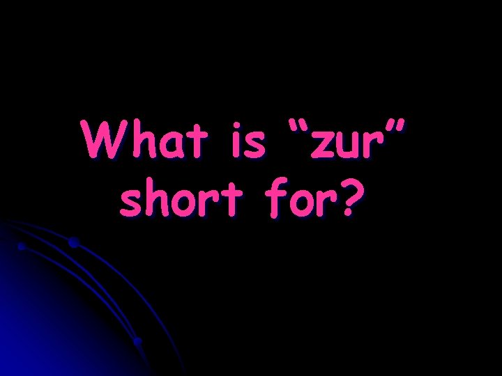 What is “zur” short for? 