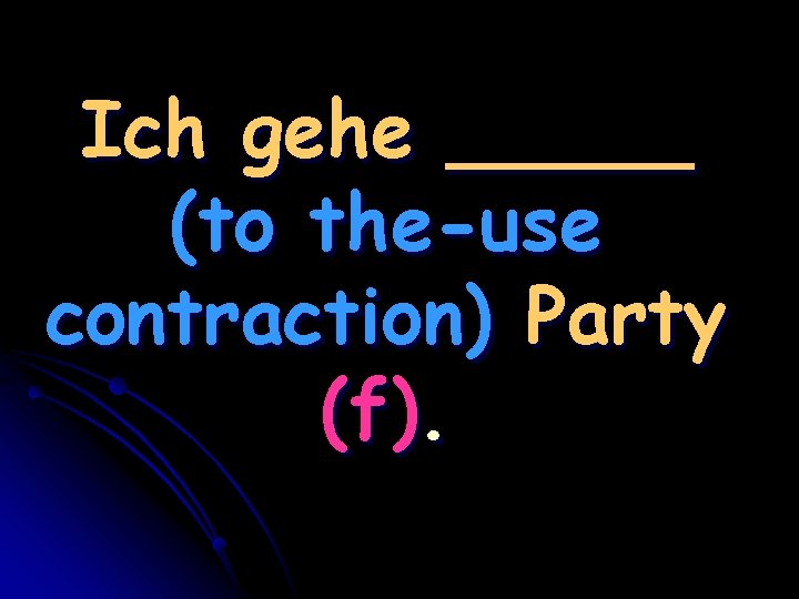 Ich gehe _____ (to the-use contraction) Party (f). 