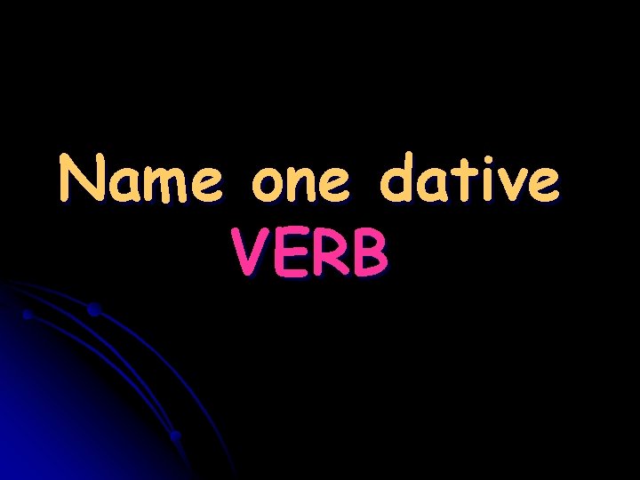 Name one dative VERB 