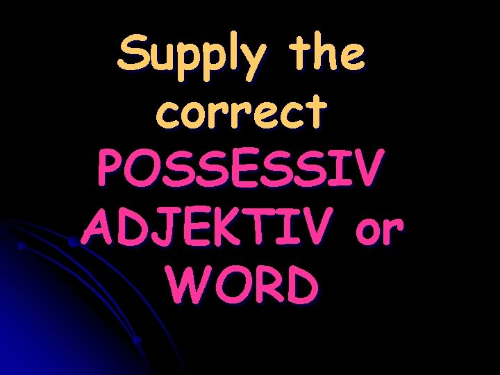 Supply the correct POSSESSIV ADJEKTIV or WORD 