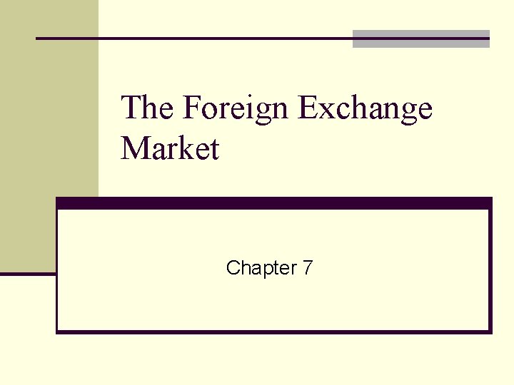 The Foreign Exchange Market Chapter 7 