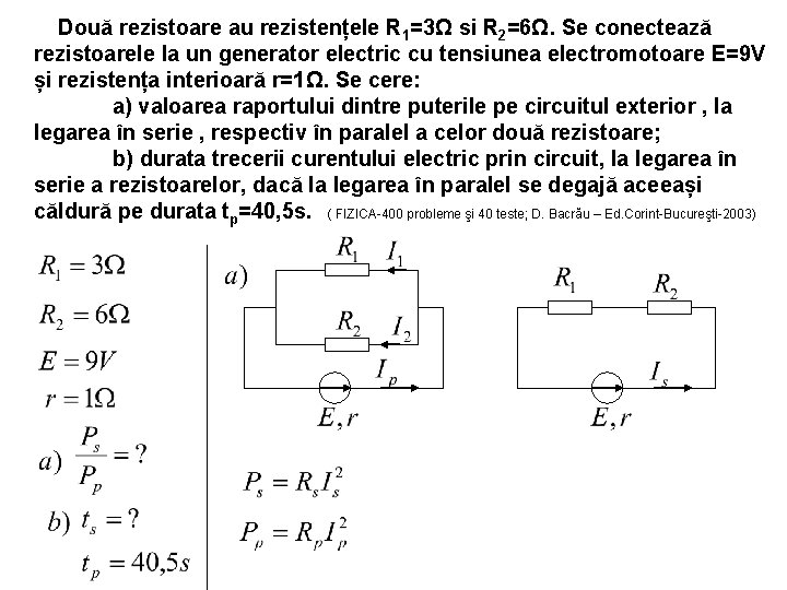 Două rezistoare au rezistențele R 1=3Ω si R 2=6Ω. Se conectează rezistoarele la un