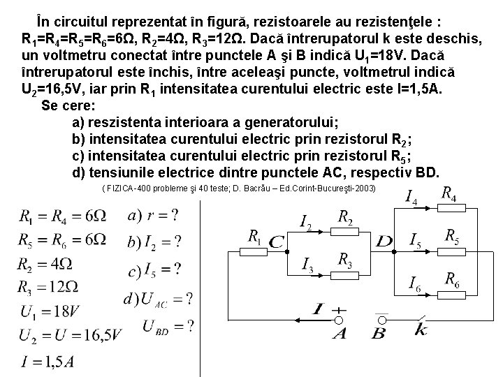 În circuitul reprezentat în figură, rezistoarele au rezistenţele : R 1=R 4=R 5=R 6=6Ω,