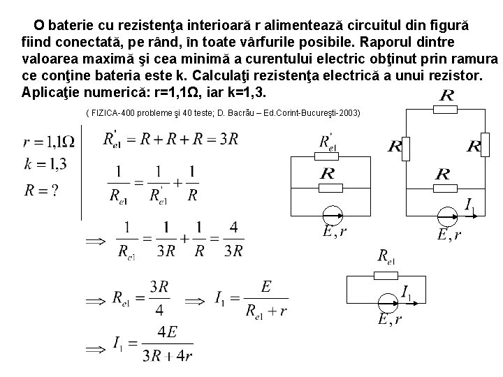 O baterie cu rezistenţa interioară r alimentează circuitul din figură fiind conectată, pe rând,