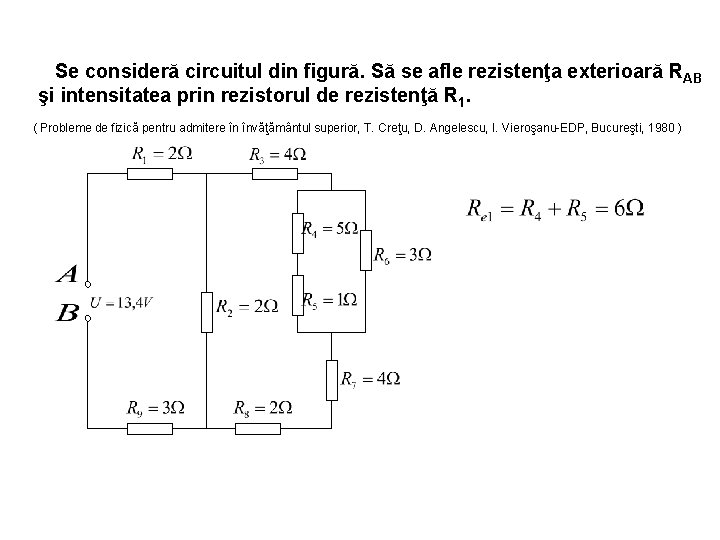 Se consideră circuitul din figură. Să se afle rezistenţa exterioară RAB şi intensitatea prin