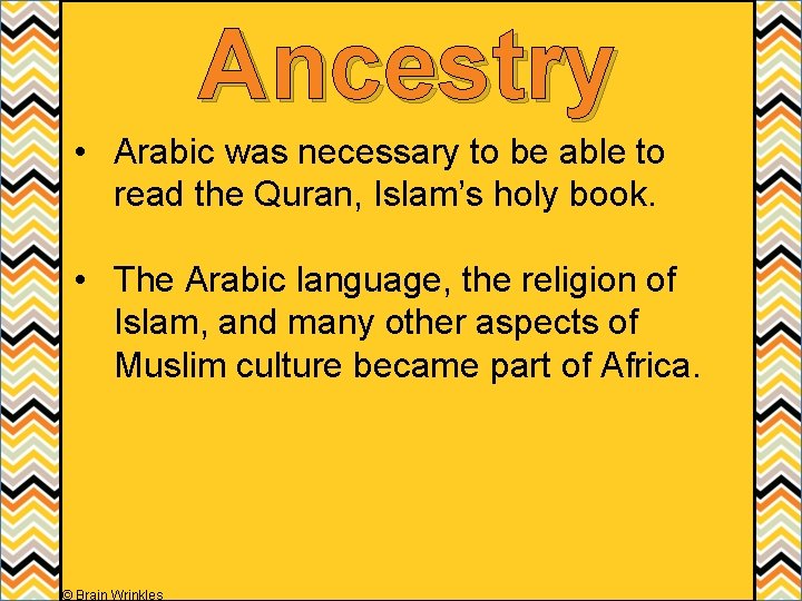 Ancestry • Arabic was necessary to be able to read the Quran, Islam’s holy