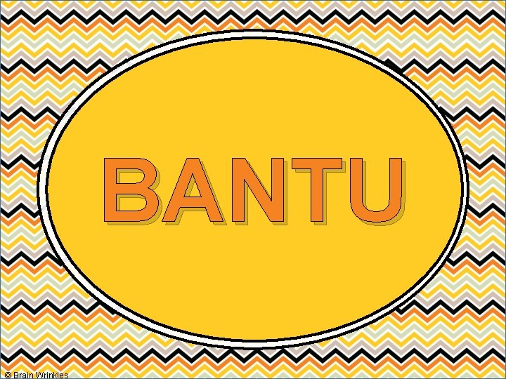 BANTU © Brain Wrinkles 