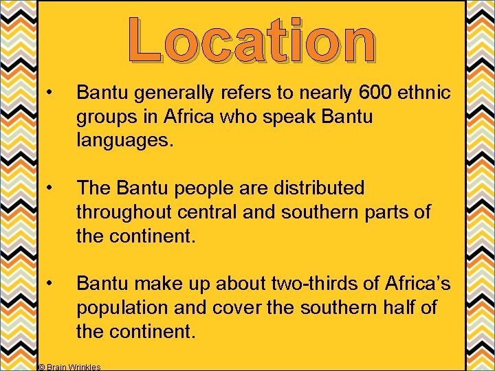 Location • Bantu generally refers to nearly 600 ethnic groups in Africa who speak