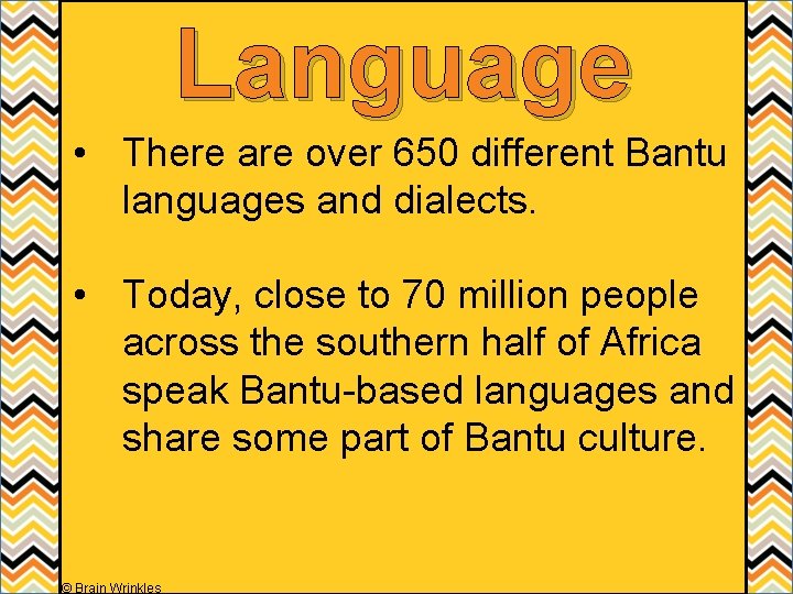 Language • There are over 650 different Bantu languages and dialects. • Today, close