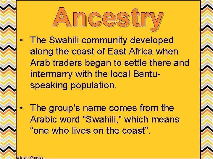 Ancestry • The Swahili community developed along the coast of East Africa when Arab