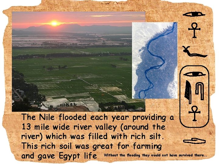 The Nile flooded each year providing a 13 mile wide river valley (around the The Nile flooded each year providing a 13 mile wide river valley (around the