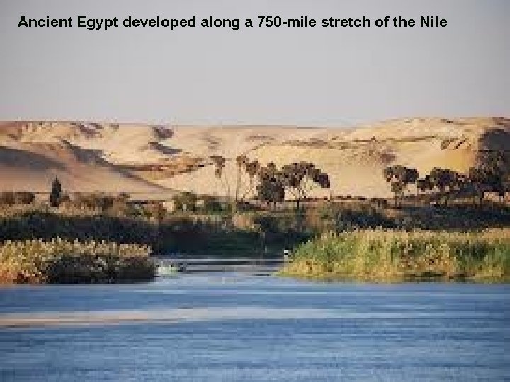 Ancient Egypt developed along a 750 -mile stretch of the Nile 