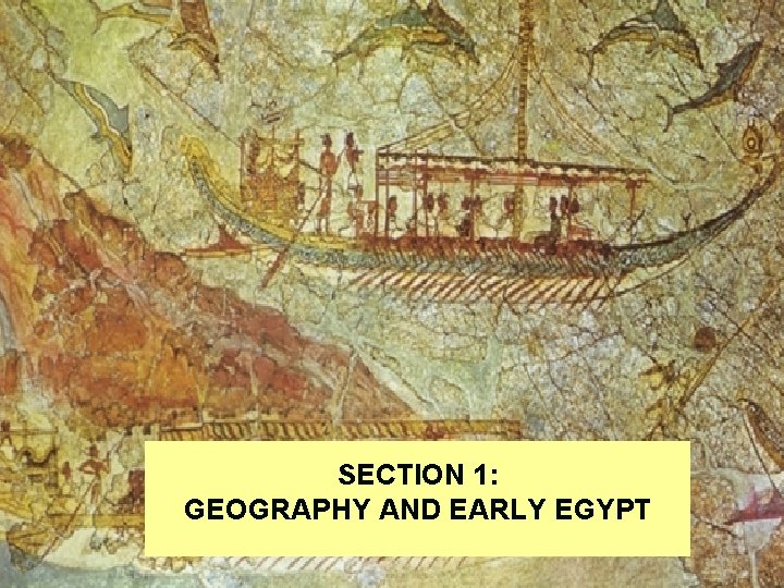 SECTION 1: GEOGRAPHY AND EARLY EGYPT 