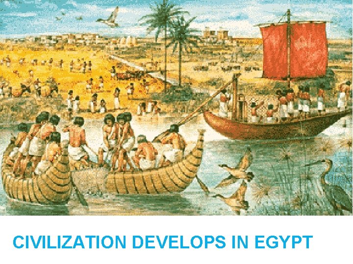 CIVILIZATION DEVELOPS IN EGYPT 