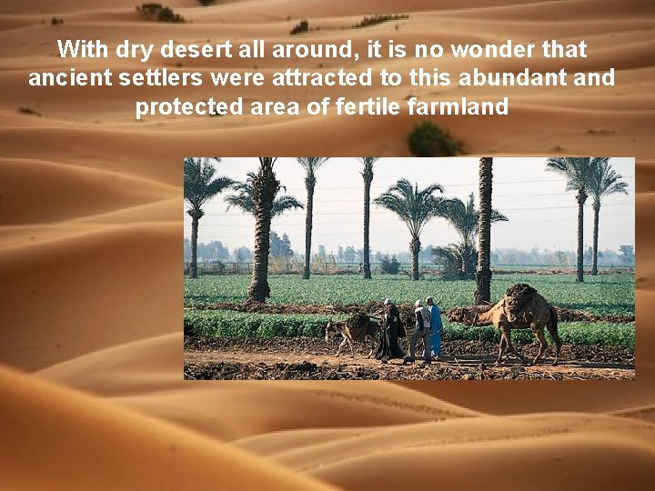 With dry desert all around, it is no wonder that ancient settlers were attracted