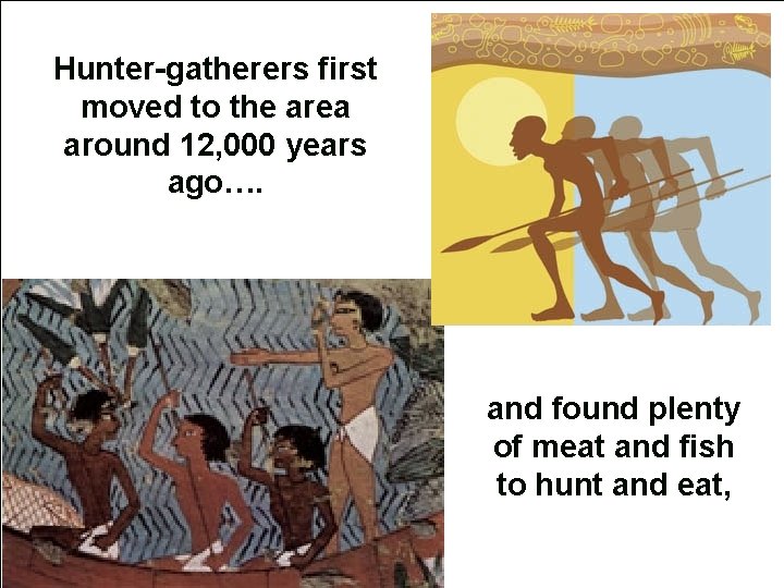 Hunter-gatherers first moved to the area around 12, 000 years ago…. and found plenty