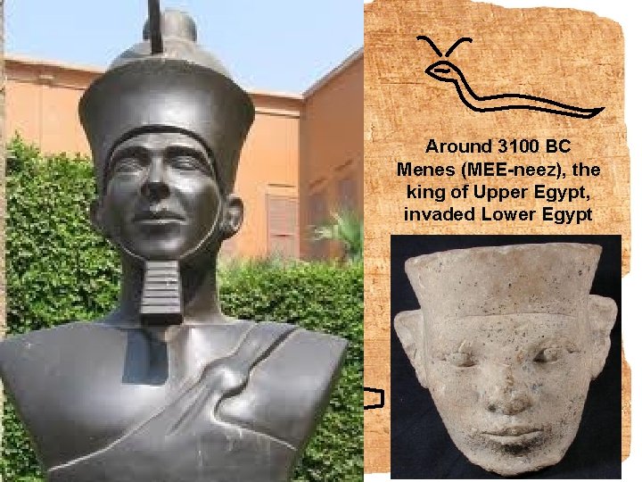 Around 3100 BC Menes (MEE-neez), the king of Upper Egypt, invaded Lower Egypt 