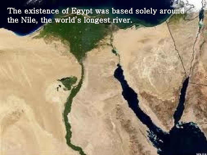 The existence of Egypt was based solely around the Nile, the world’s longest river.