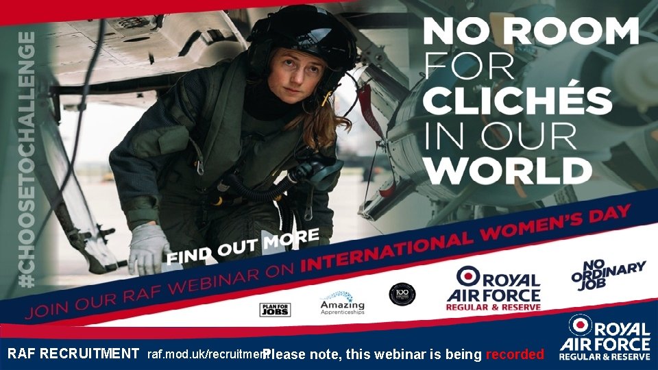 RAF RECRUITMENT raf. mod. uk/recruitment Please note, this webinar is being recorded 
