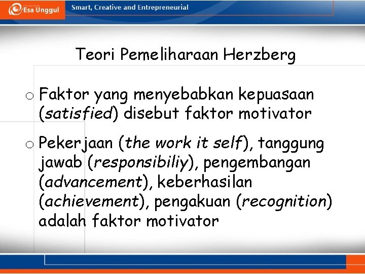 Teori Pemeliharaan Herzberg o Faktor yang menyebabkan kepuasaan (satisfied) disebut faktor motivator o Pekerjaan Teori Pemeliharaan Herzberg o Faktor yang menyebabkan kepuasaan (satisfied) disebut faktor motivator o Pekerjaan