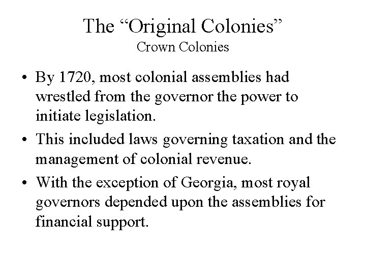 The “Original Colonies” Crown Colonies • By 1720, most colonial assemblies had wrestled from