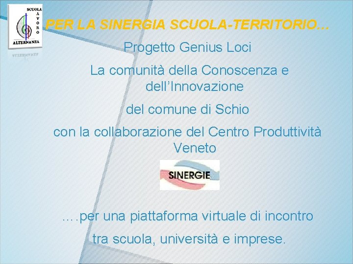 PER LA SINERGIA SCUOLA-TERRITORIO… Progetto Genius Loci La comunità della Conoscenza e dell’Innovazione del