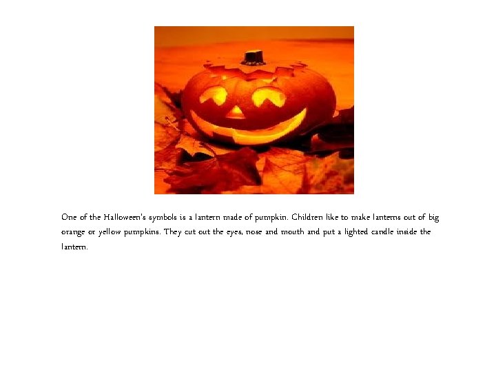 One of the Halloween’s symbols is a lantern made of pumpkin. Children like to