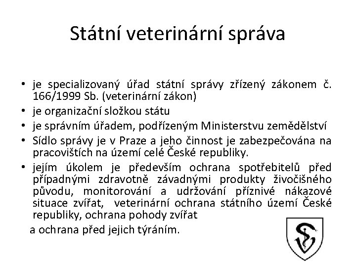 Státní veterinární správa • je specializovaný úřad státní správy zřízený zákonem č. 166/1999 Sb.