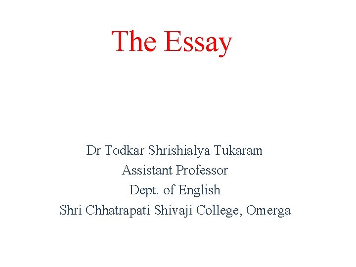 The Essay Dr Todkar Shrishialya Tukaram Assistant Professor Dept. of English Shri Chhatrapati Shivaji