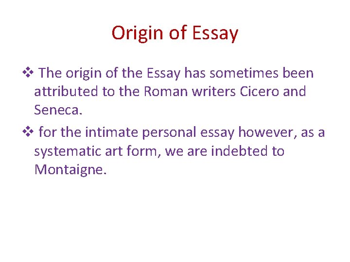 Origin of Essay v The origin of the Essay has sometimes been attributed to