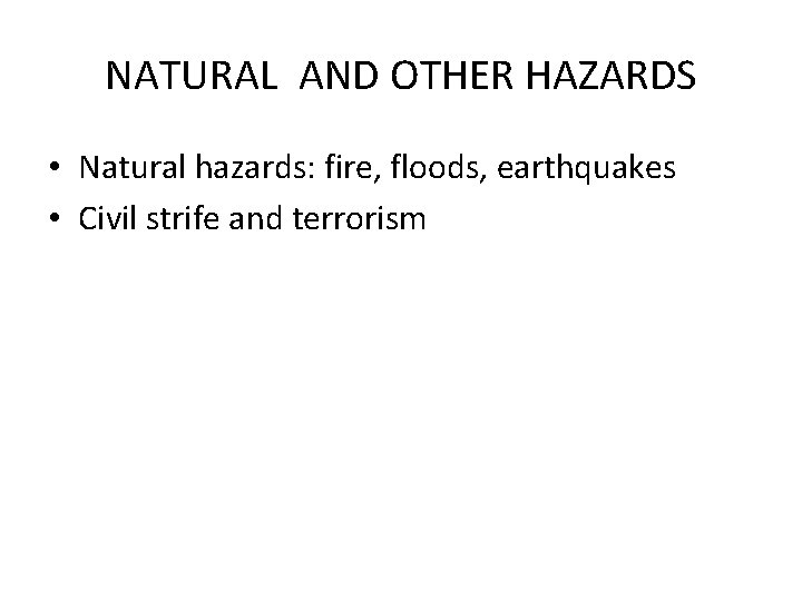NATURAL AND OTHER HAZARDS • Natural hazards: fire, floods, earthquakes • Civil strife and