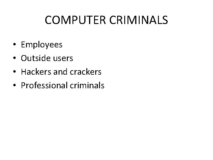 COMPUTER CRIMINALS • • Employees Outside users Hackers and crackers Professional criminals 