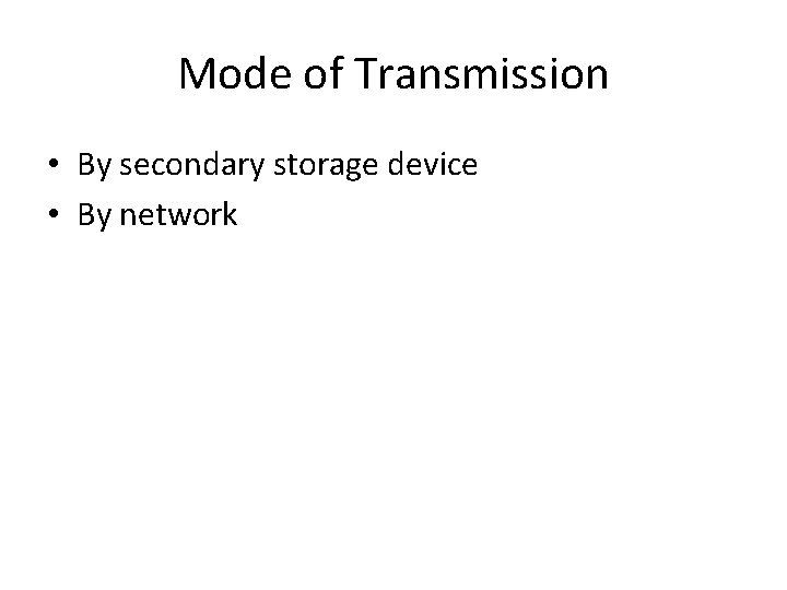 Mode of Transmission • By secondary storage device • By network 