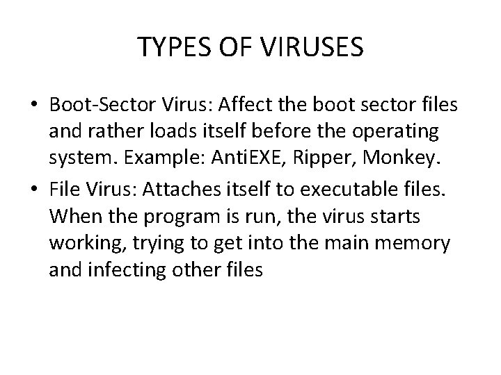 TYPES OF VIRUSES • Boot-Sector Virus: Affect the boot sector files and rather loads