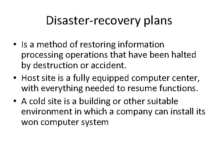 Disaster-recovery plans • Is a method of restoring information processing operations that have been