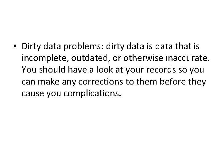  • Dirty data problems: dirty data is data that is incomplete, outdated, or