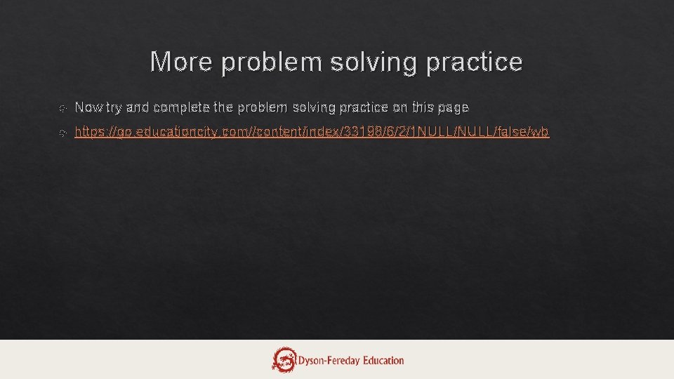 More problem solving practice Now try and complete the problem solving practice on this